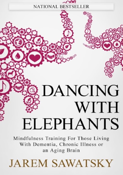 Download Dancing with Elephants: Mindfulness Training For Those Living With Dementia, Chronic Illness or an Aging Brain PDF Free